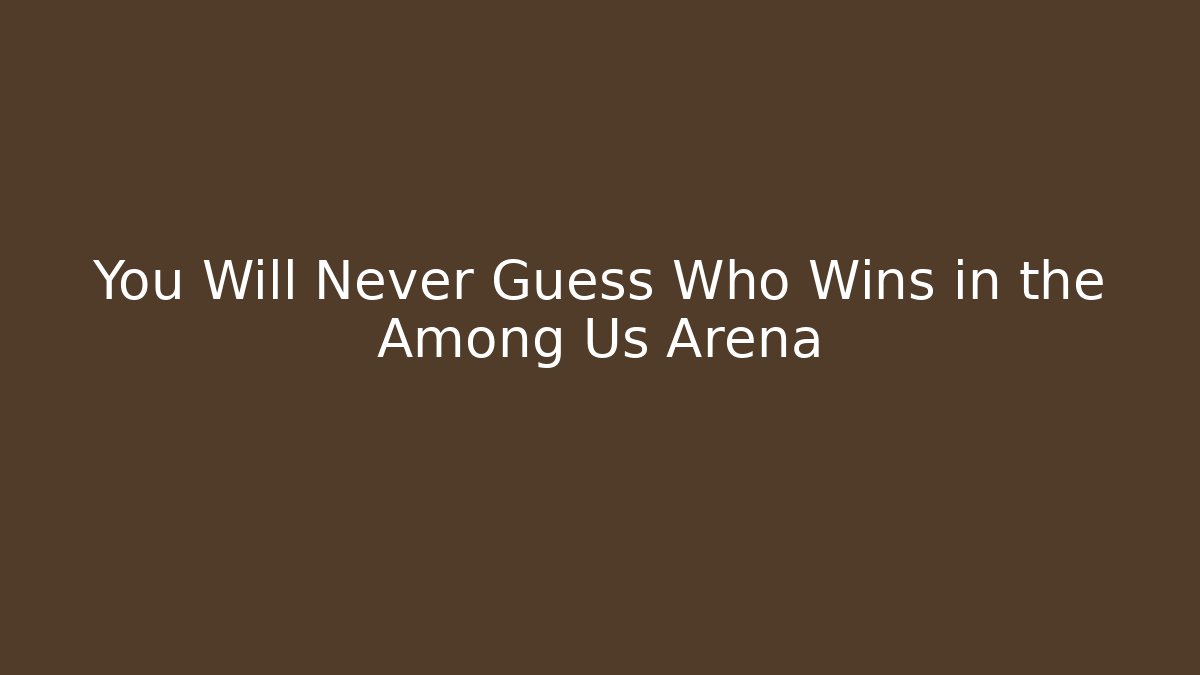 You Will Never Guess Who Wins in the Among Us Arena