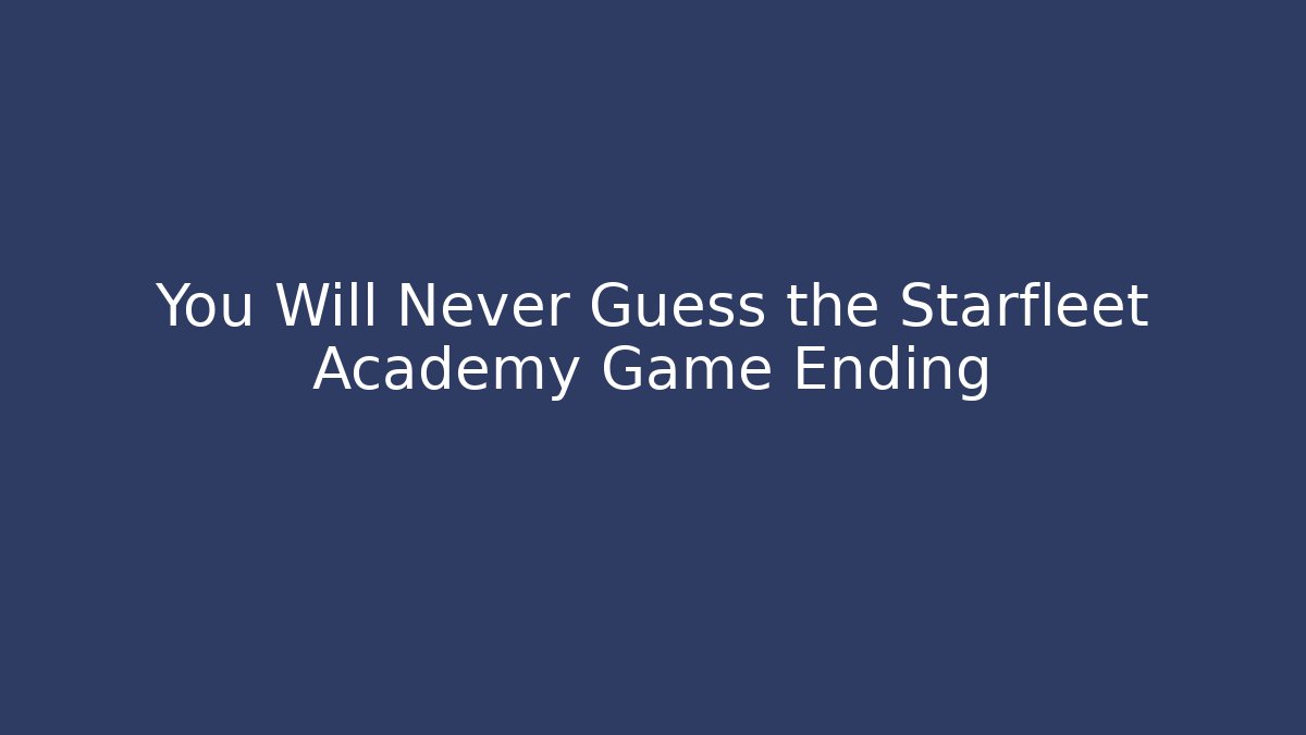 You Will Never Guess the Starfleet Academy Game Ending - Vintage E-Juice