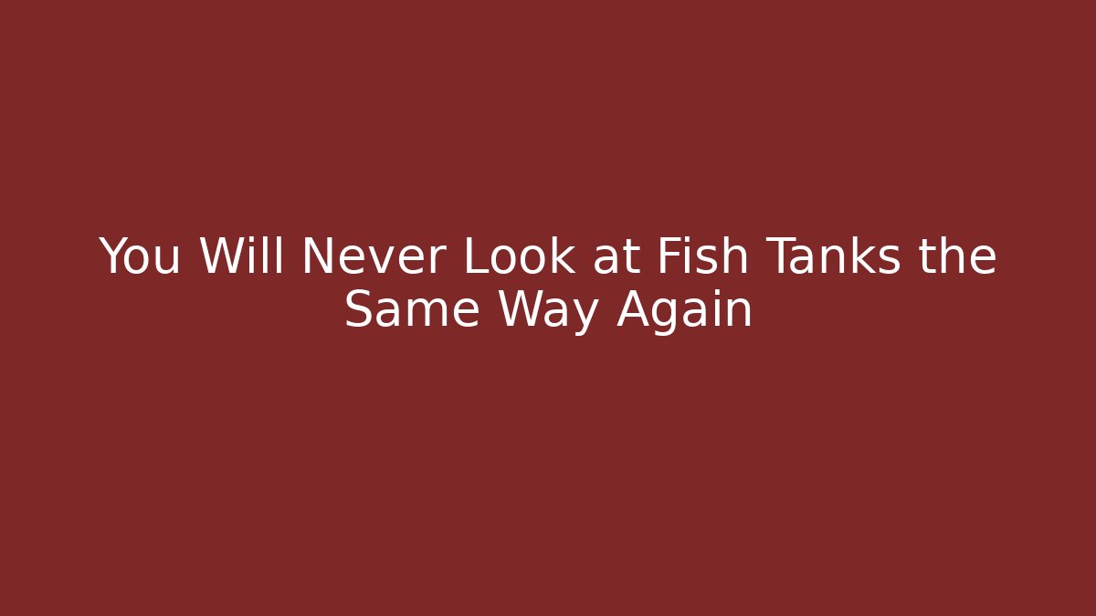 You Will Never Look at Fish Tanks the Same Way Again - Vintage E-Juice