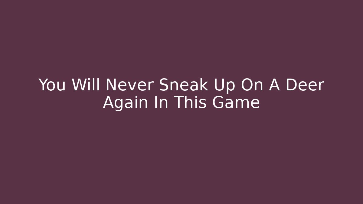 You Will Never Sneak Up On A Deer Again In This Game