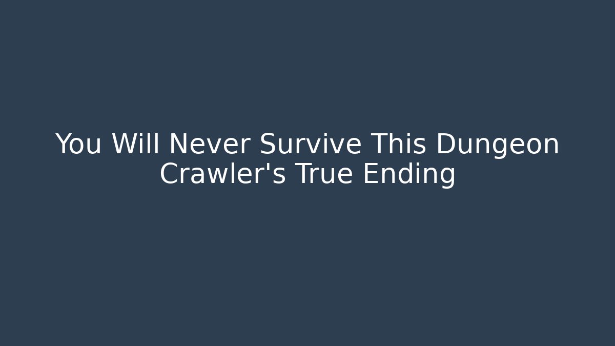 You Will Never Survive This Dungeon Crawler's True Ending