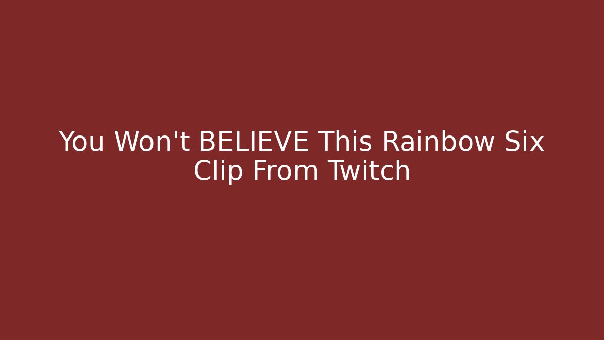 You Won't BELIEVE This Rainbow Six Clip From Twitch