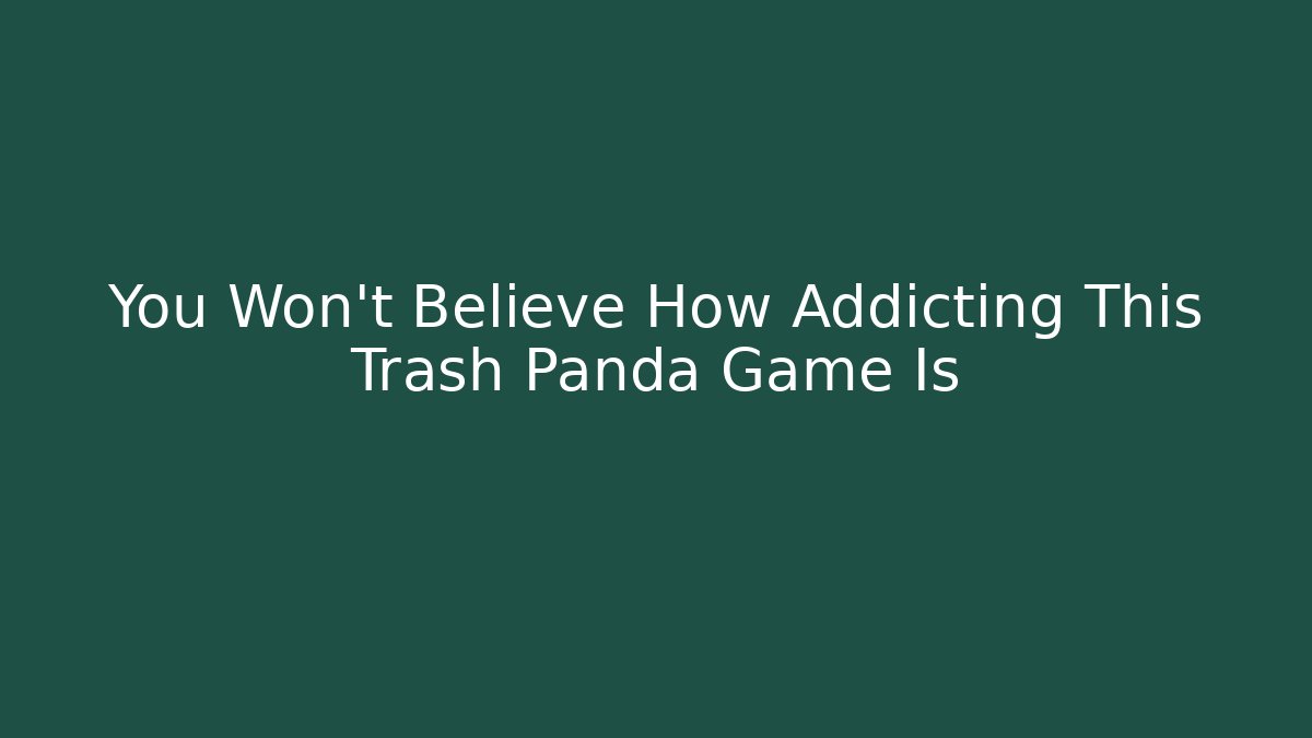 You Won't Believe How Addicting This Trash Panda Game Is