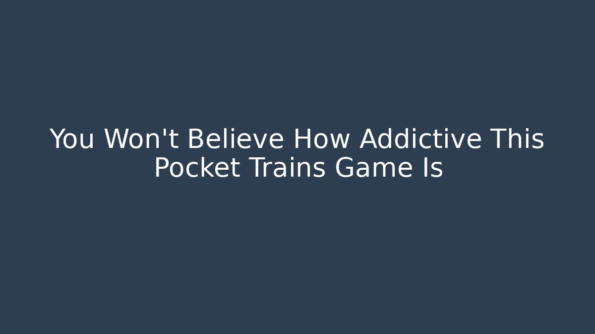 You Won't Believe How Addictive This Pocket Trains Game Is