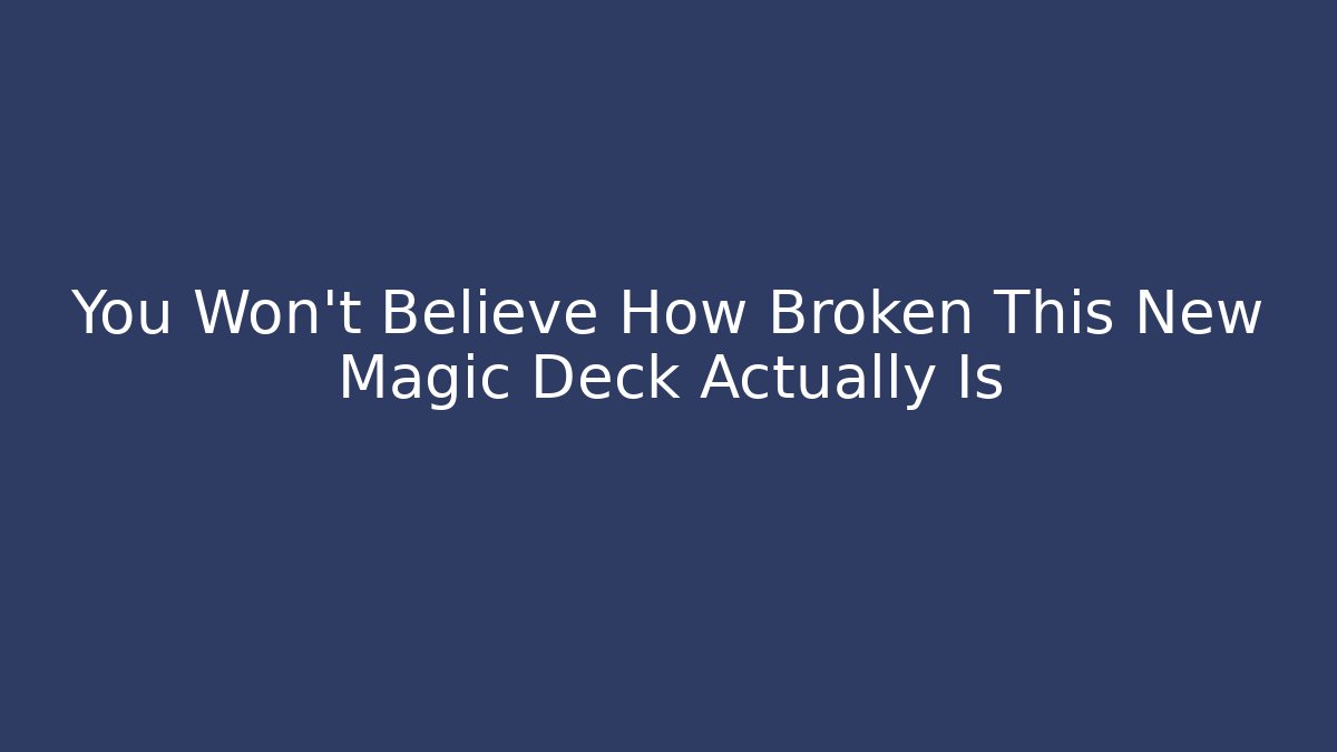 You Won't Believe How Broken This New Magic Deck Actually Is