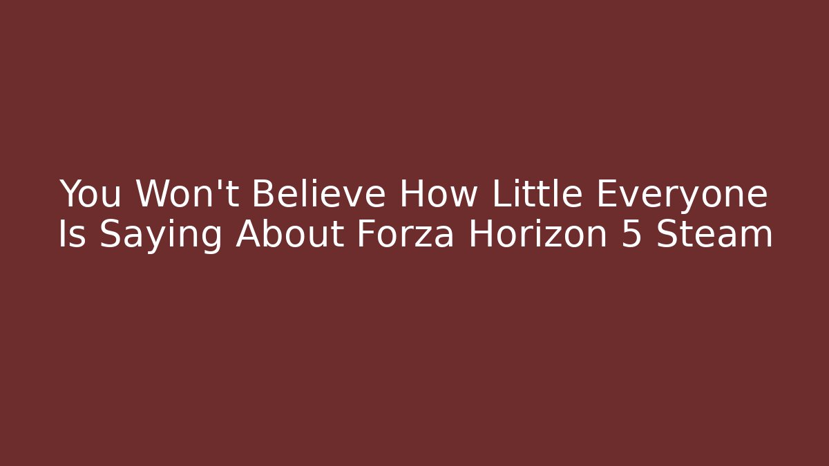 You Won't Believe How Little Everyone Is Saying About Forza Horizon 5 Steam - Vintage E-Juice