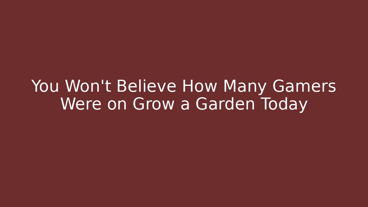 You Won't Believe How Many Gamers Were on Grow a Garden Today - Vintage E-Juice