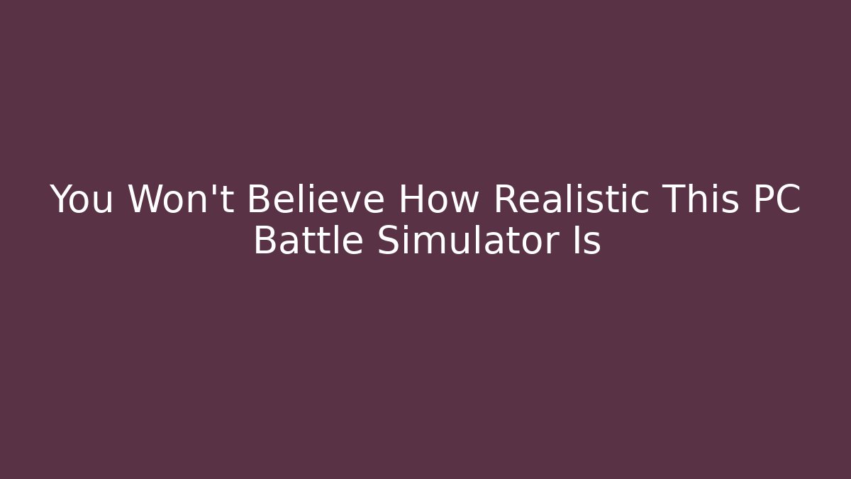 You Won't Believe How Realistic This PC Battle Simulator Is