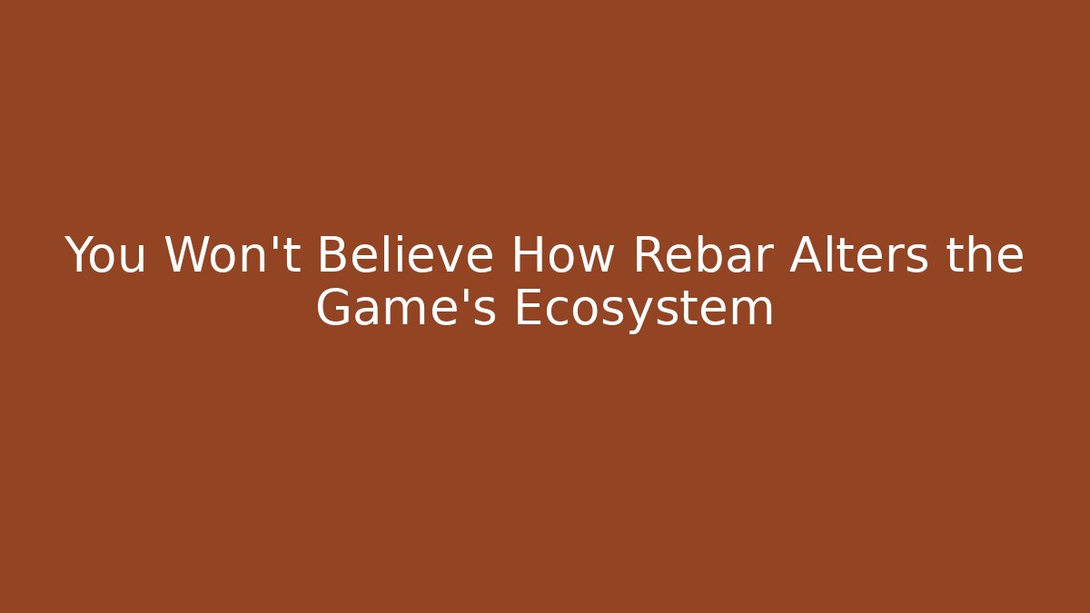 You Won't Believe How Rebar Alters the Game's Ecosystem
