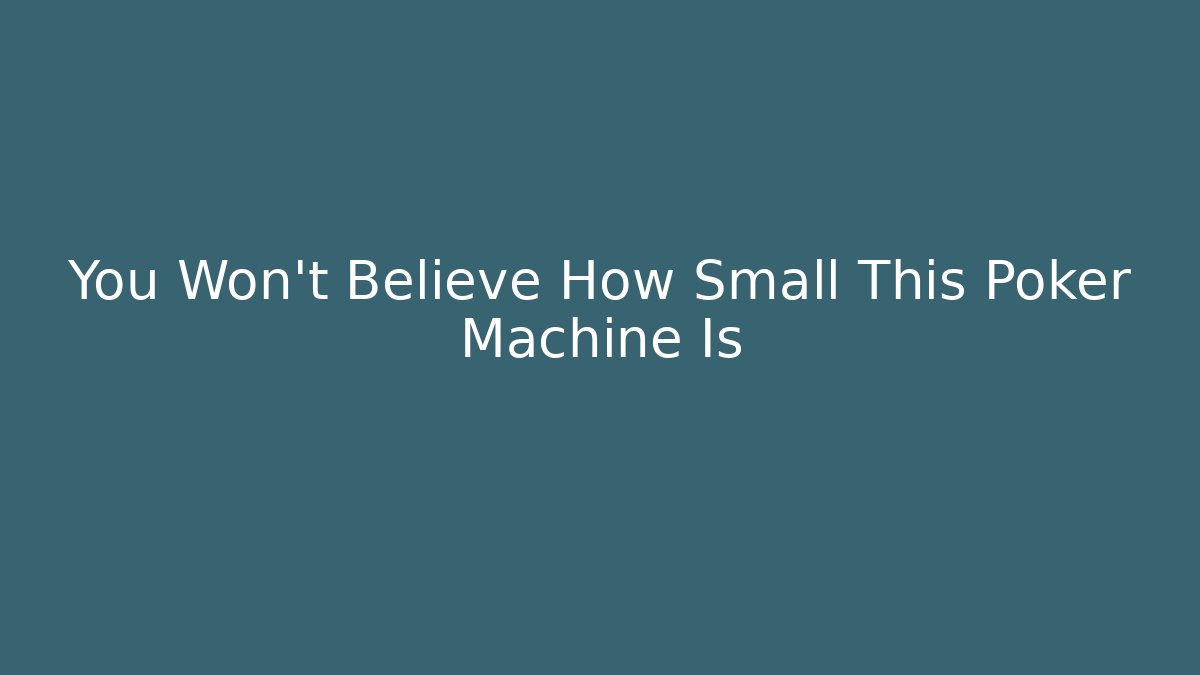 You Won't Believe How Small This Poker Machine Is