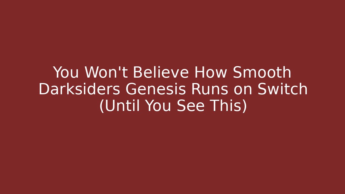You Won't Believe How Smooth Darksiders Genesis Runs on Switch (Until You See This)