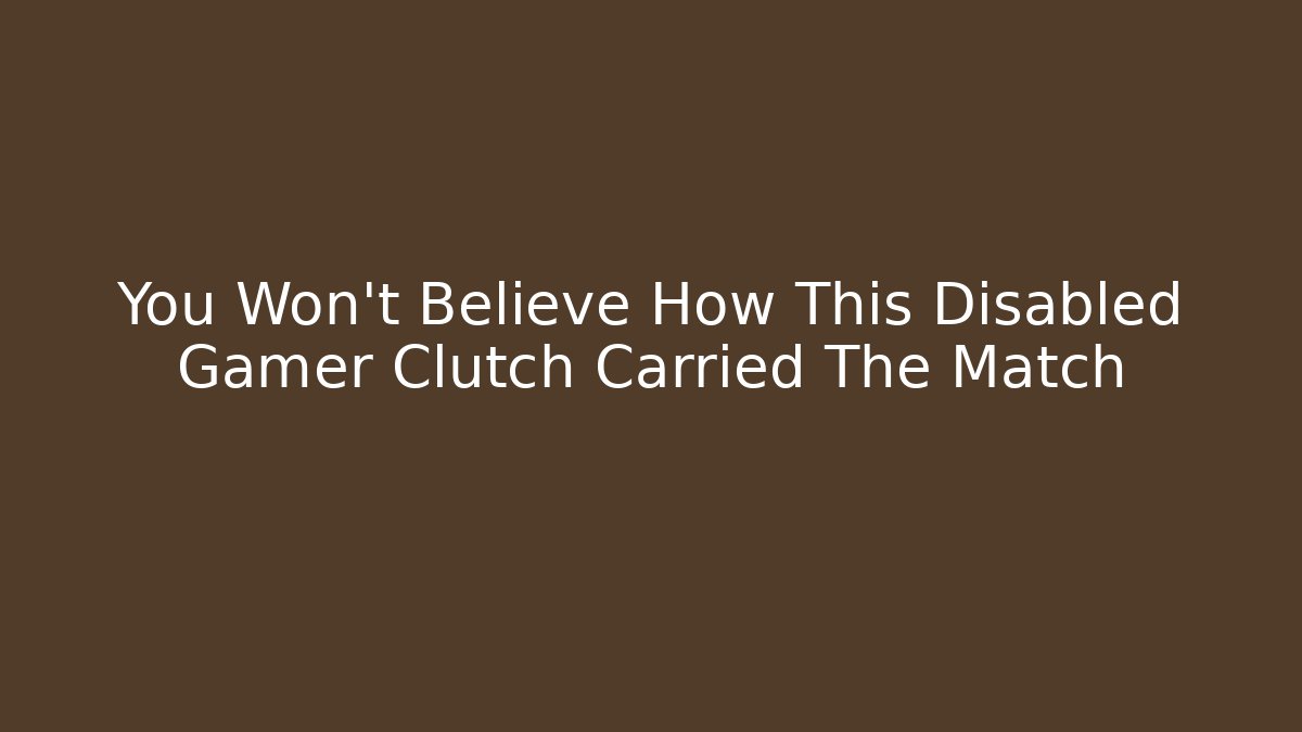 You Won't Believe How This Disabled Gamer Clutch Carried The Match