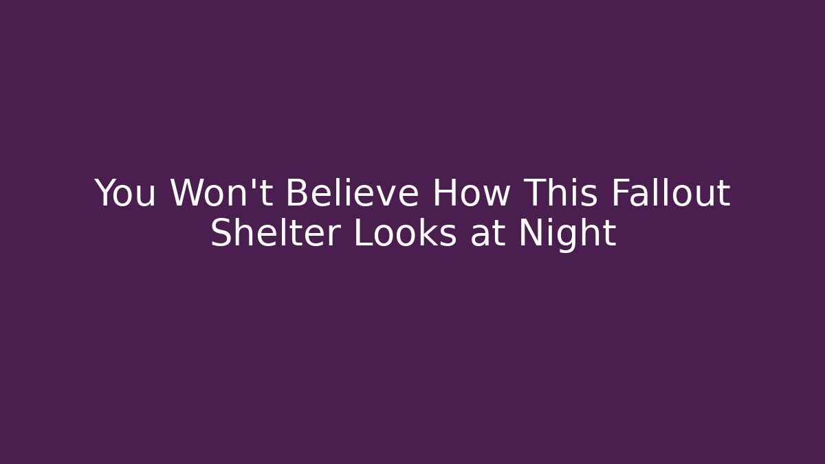 You Won't Believe How This Fallout Shelter Looks at Night
