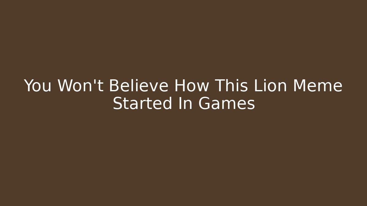 You Won't Believe How This Lion Meme Started In Games