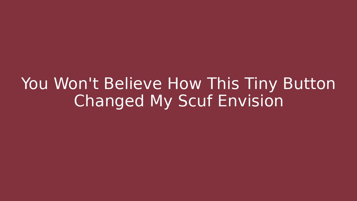 You Won't Believe How This Tiny Button Changed My Scuf Envision