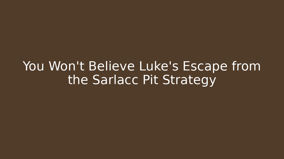 You Won't Believe Luke's Escape from the Sarlacc Pit Strategy