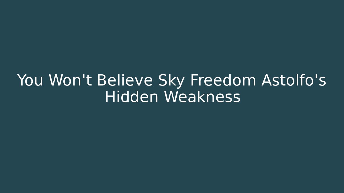 You Won't Believe Sky Freedom Astolfo's Hidden Weakness