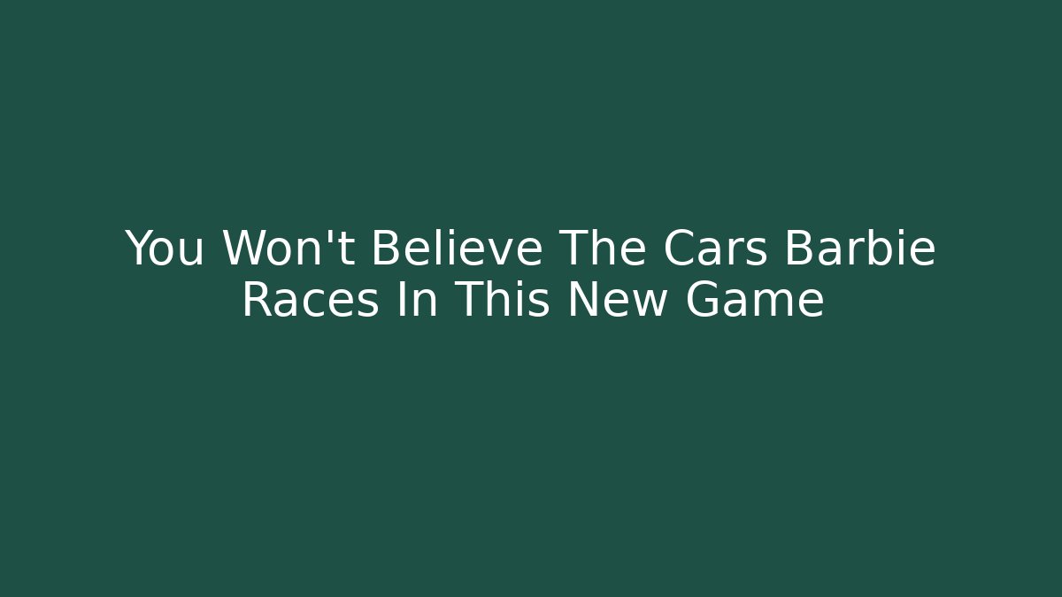 You Won't Believe The Cars Barbie Races In This New Game