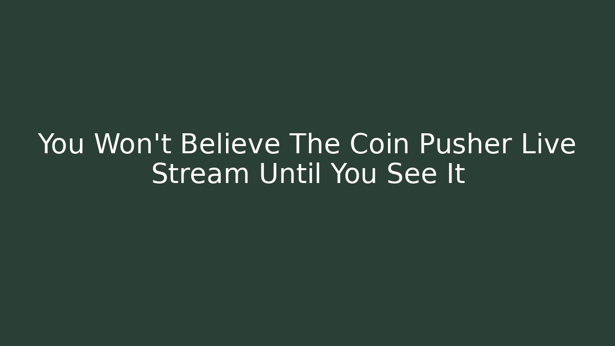 You Won't Believe The Coin Pusher Live Stream Until You See It