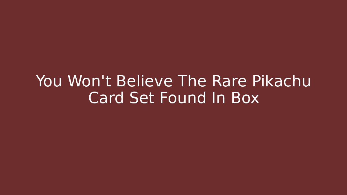 You Won't Believe The Rare Pikachu Card Set Found In Box