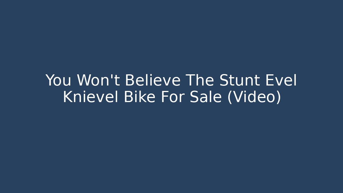 You Won't Believe The Stunt Evel Knievel Bike For Sale (Video)