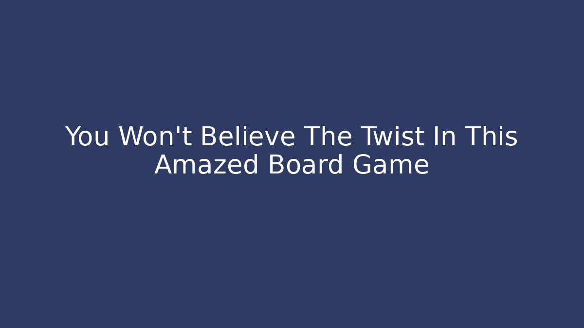 You Won't Believe The Twist In This Amazed Board Game - Vintage E-Juice