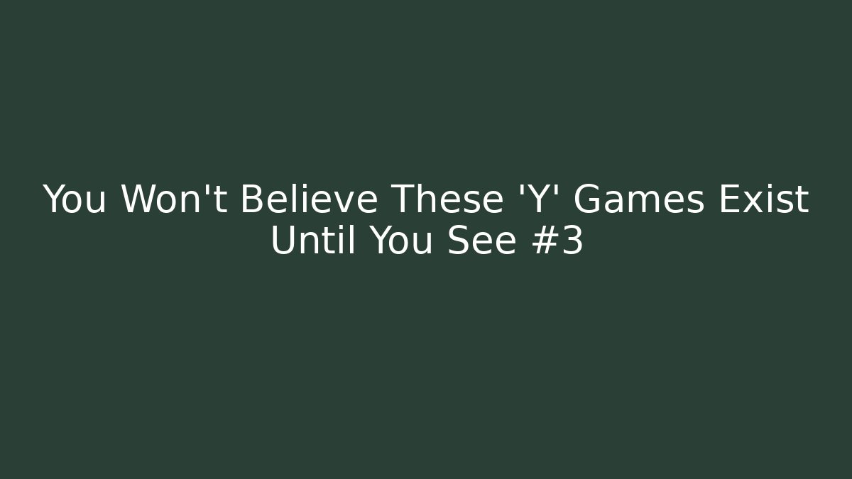 You Won't Believe These 'Y' Games Exist Until You See #3