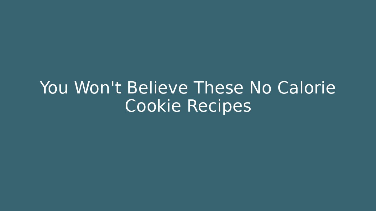 You Won't Believe These No Calorie Cookie Recipes