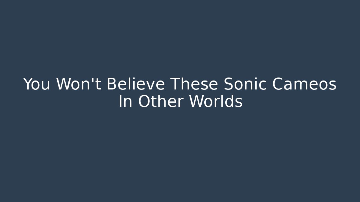 You Won't Believe These Sonic Cameos In Other Worlds