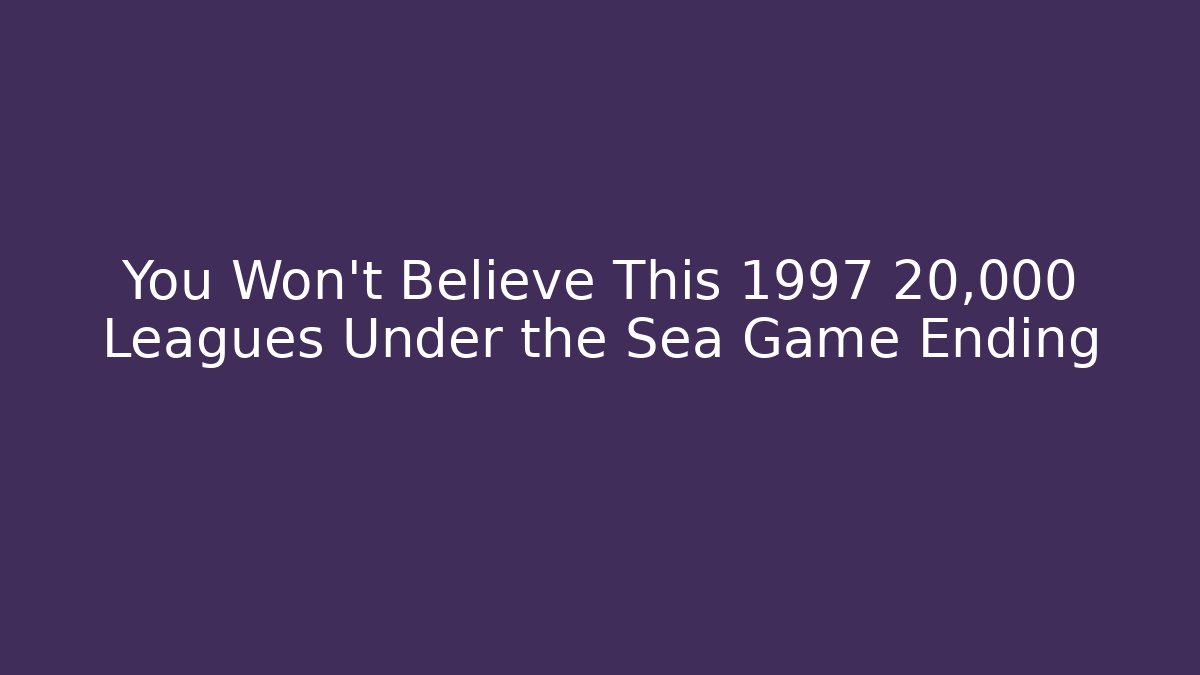 You Won't Believe This 1997 20,000 Leagues Under the Sea Game Ending