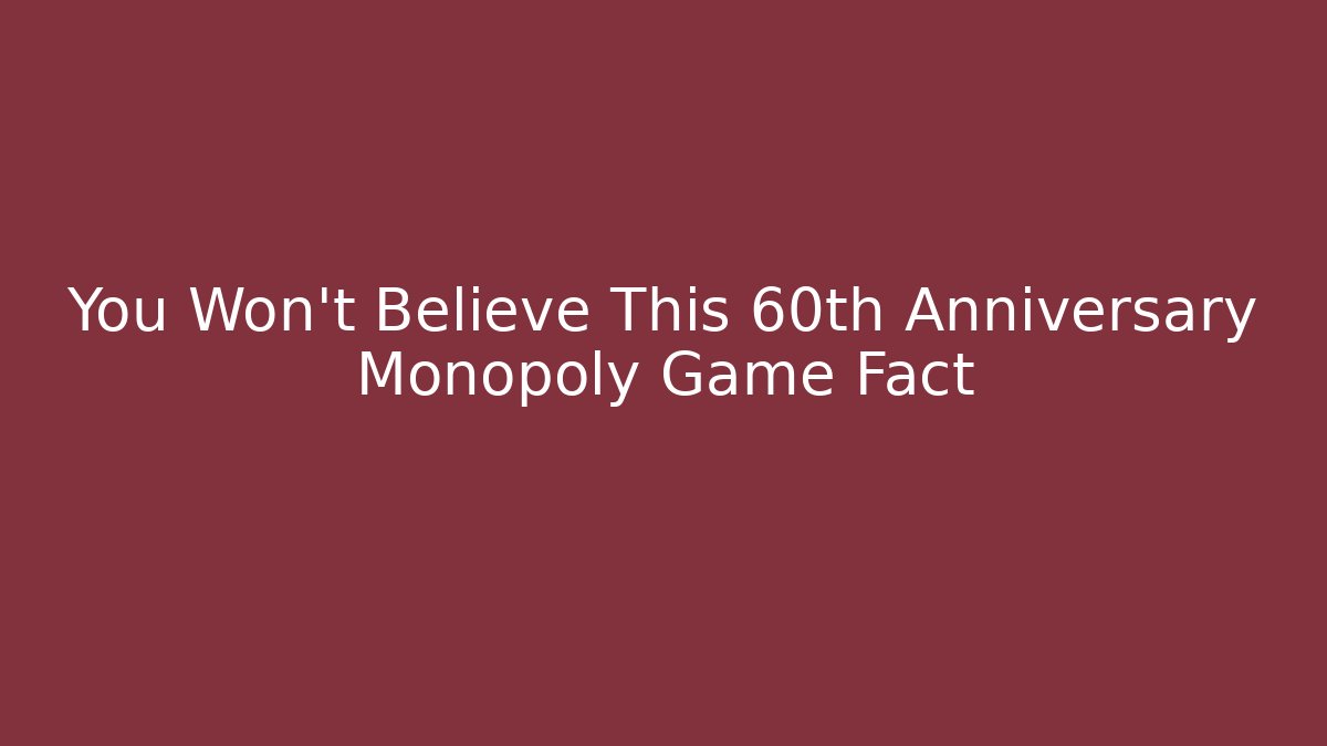 You Won't Believe This 60th Anniversary Monopoly Game Fact