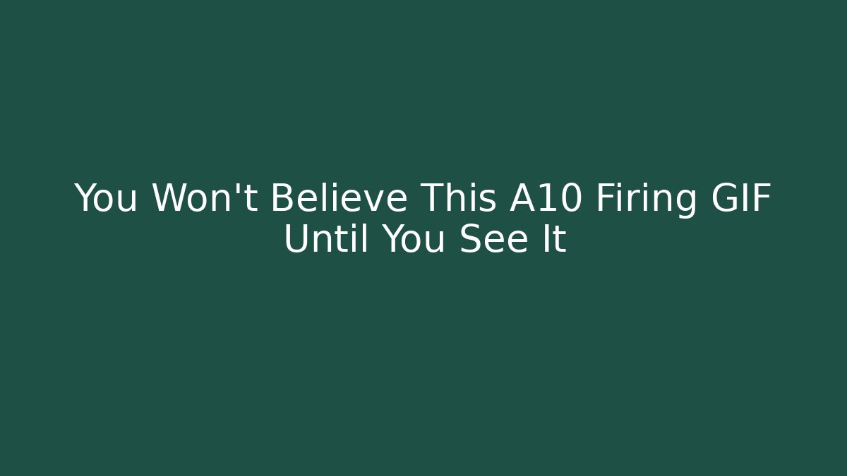 You Won't Believe This A10 Firing GIF Until You See It