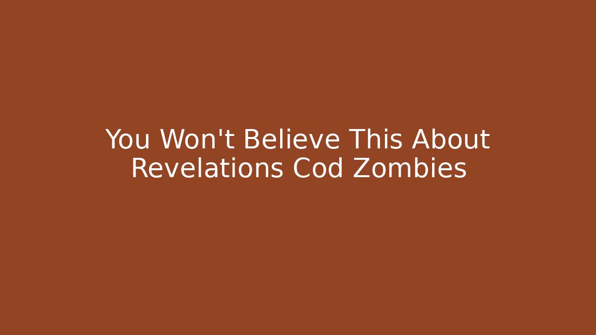 You Won't Believe This About Revelations Cod Zombies - Vintage E-Juice