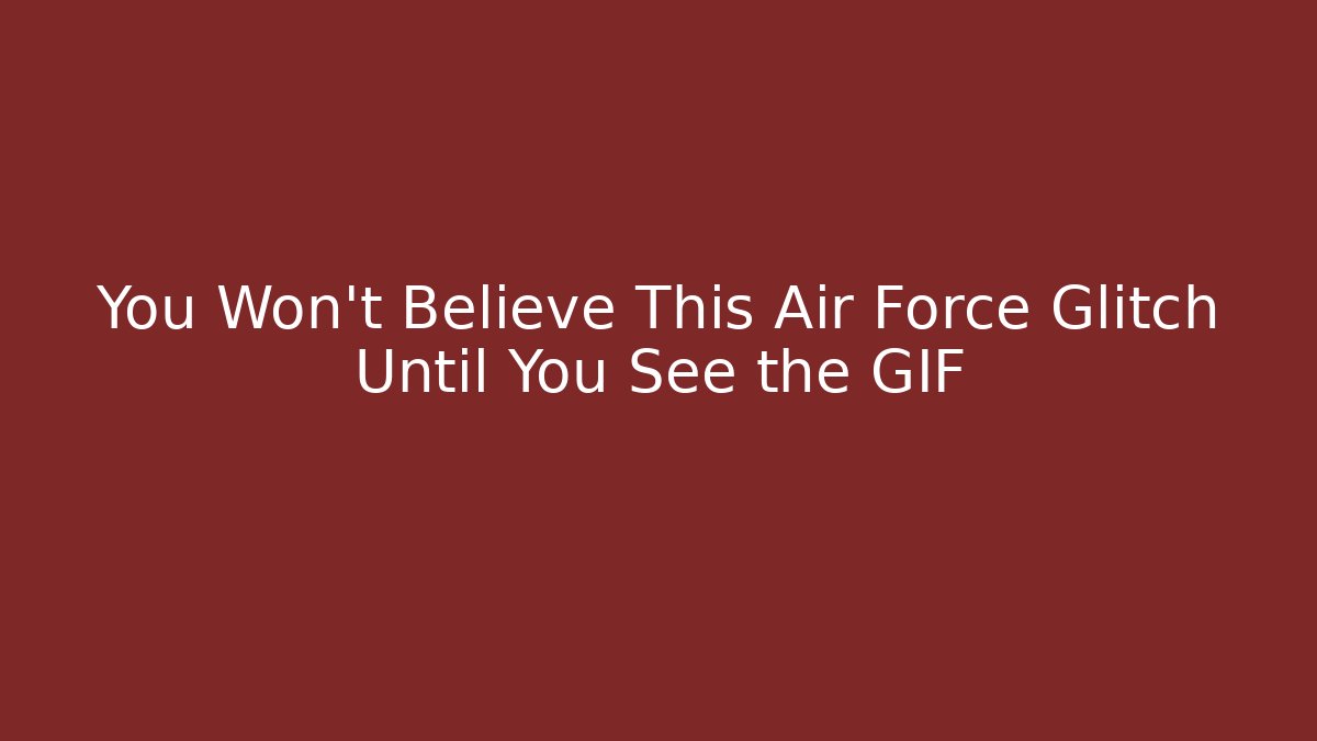 You Won't Believe This Air Force Glitch Until You See the GIF
