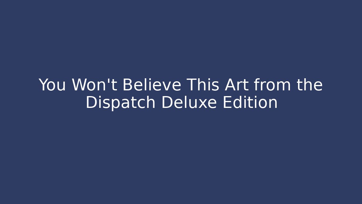 You Won't Believe This Art from the Dispatch Deluxe Edition