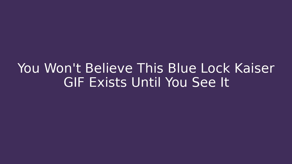 You Won't Believe This Blue Lock Kaiser GIF Exists Until You See It