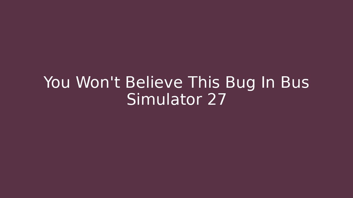 You Won't Believe This Bug In Bus Simulator 27