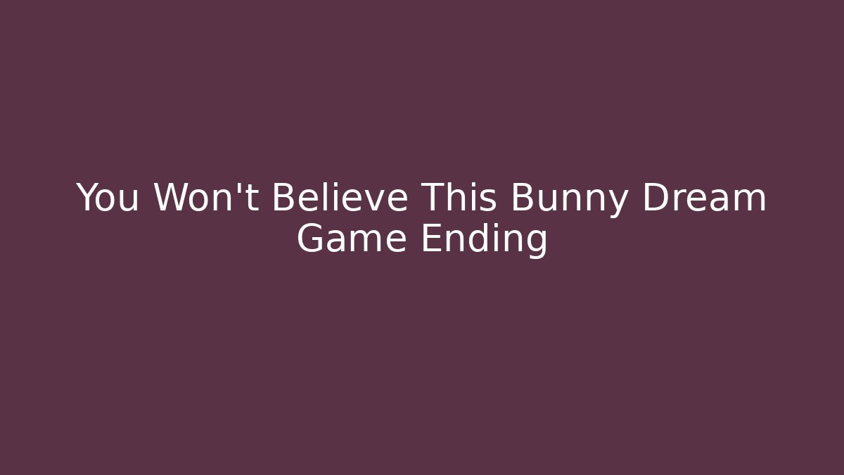 You Won't Believe This Bunny Dream Game Ending