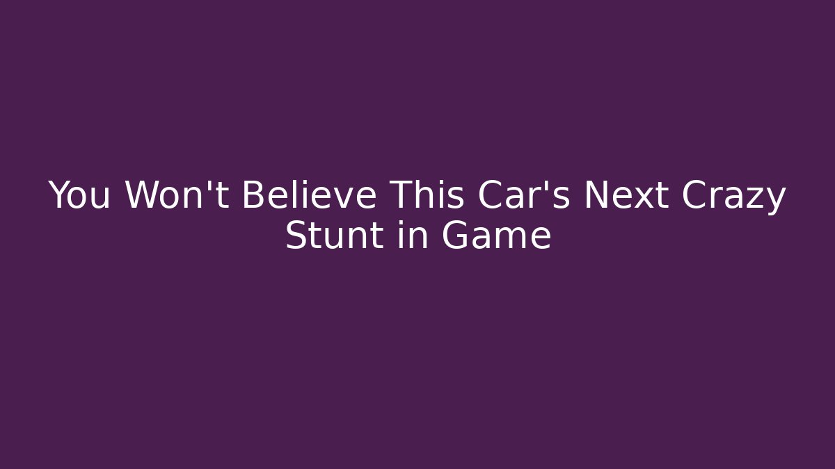 You Won't Believe This Car's Next Crazy Stunt in Game