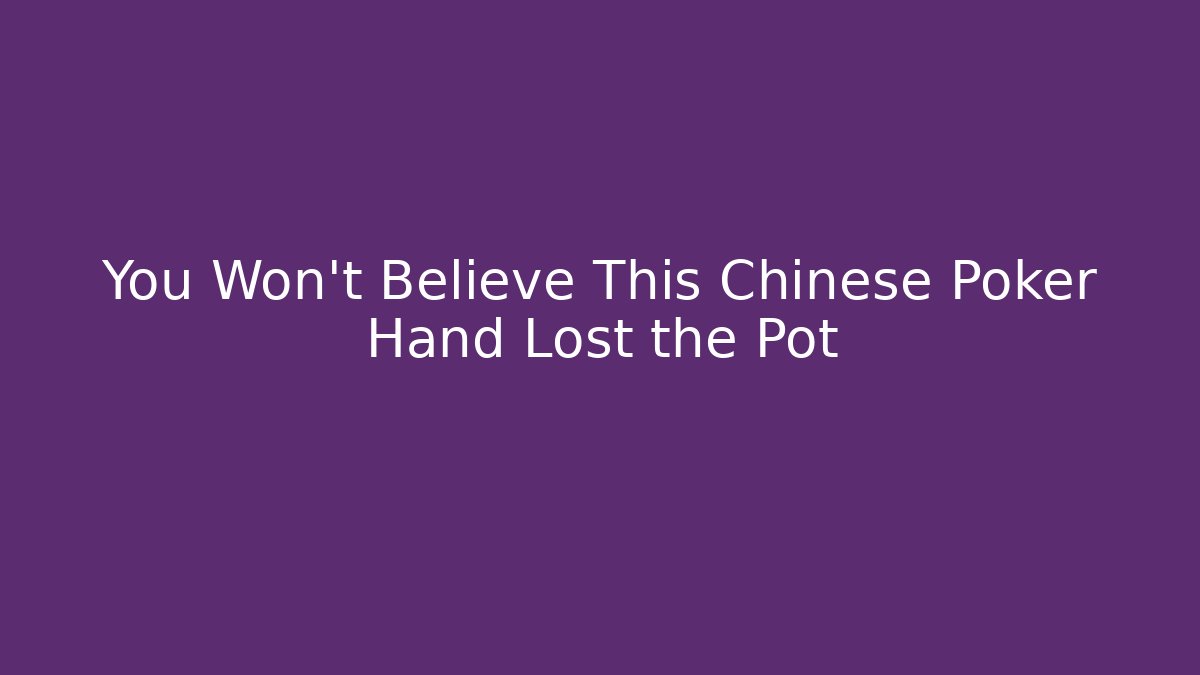 You Won't Believe This Chinese Poker Hand Lost the Pot