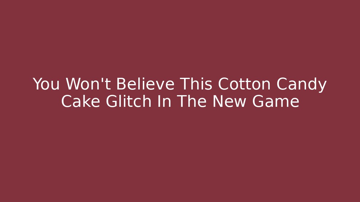 You Won't Believe This Cotton Candy Cake Glitch In The New Game