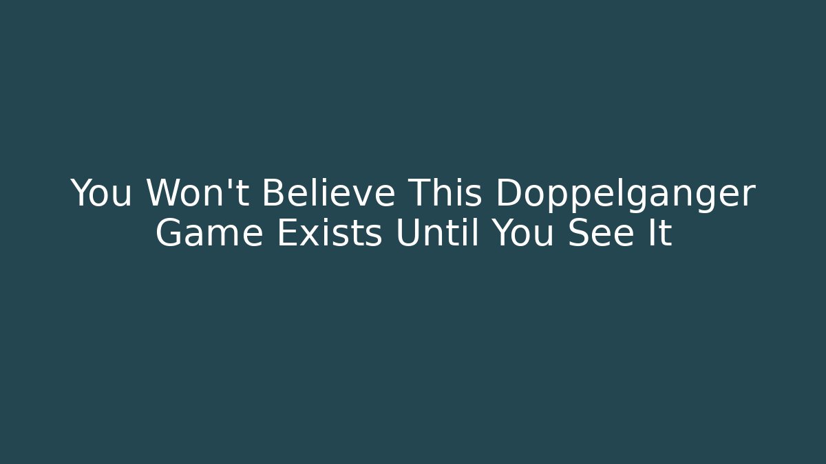 You Won't Believe This Doppelgänger Game Exists Until You See It