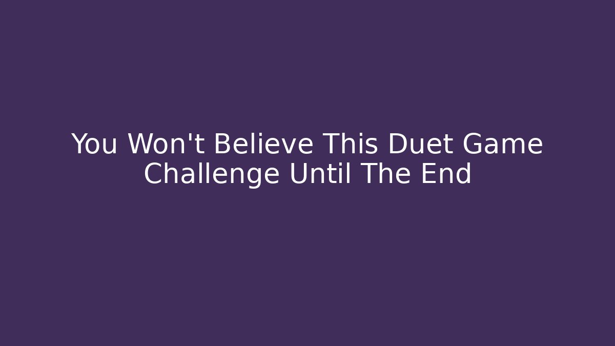 You Won't Believe This Duet Game Challenge Until The End