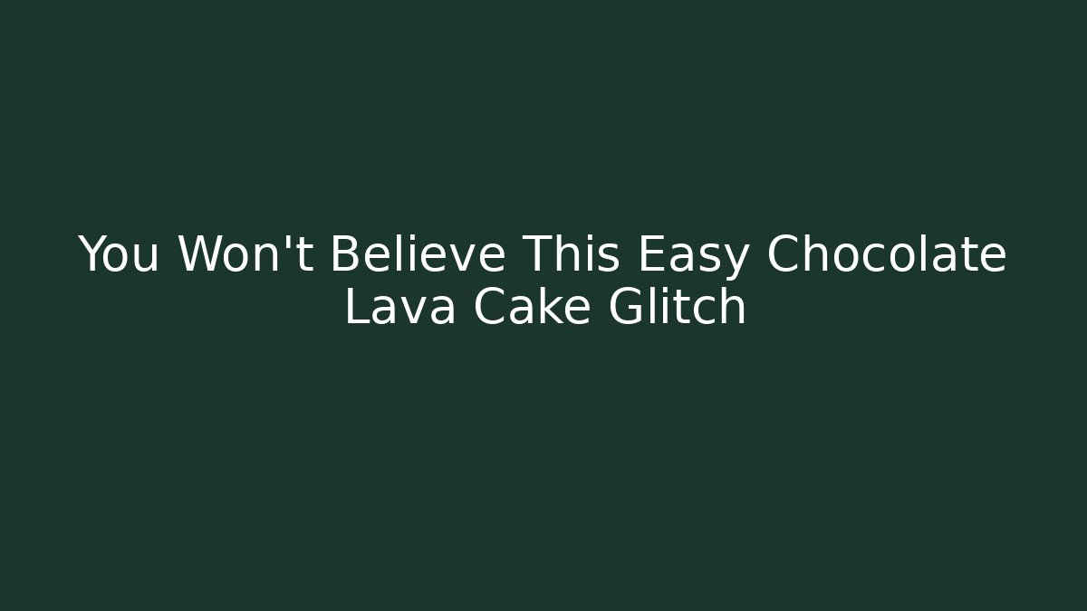 You Won't Believe This Easy Chocolate Lava Cake Glitch