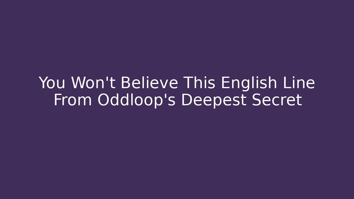 You Won't Believe This English Line From Oddloop's Deepest Secret