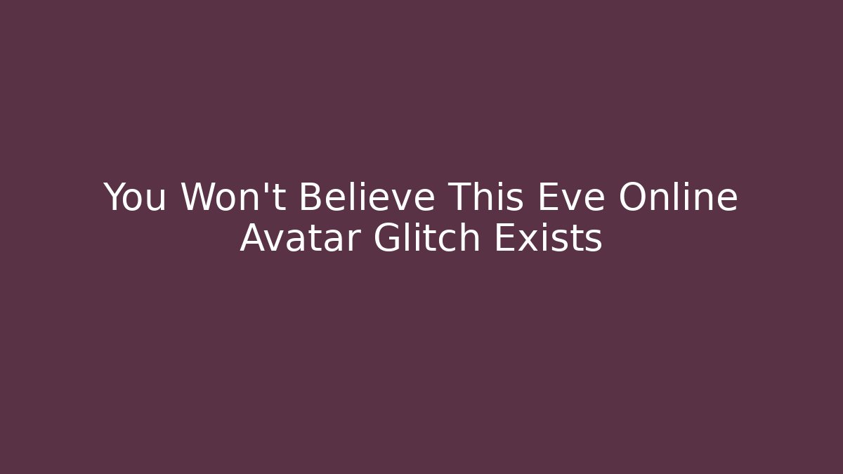 You Won't Believe This Eve Online Avatar Glitch Exists