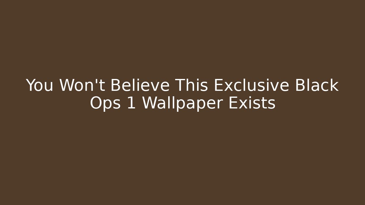 You Won't Believe This Exclusive Black Ops 1 Wallpaper Exists