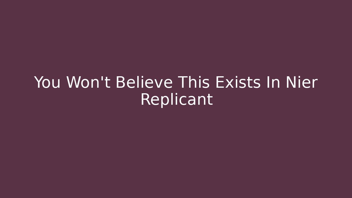 You Won't Believe This Exists In Nier Replicant