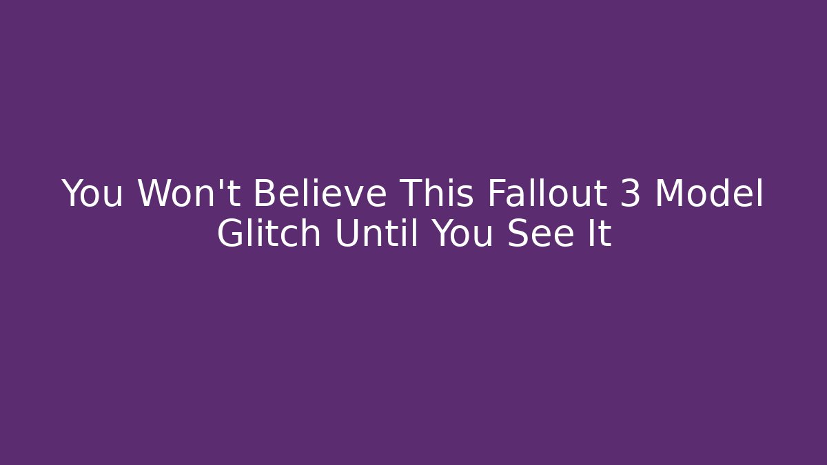 You Won't Believe This Fallout 3 Model Glitch Until You See It