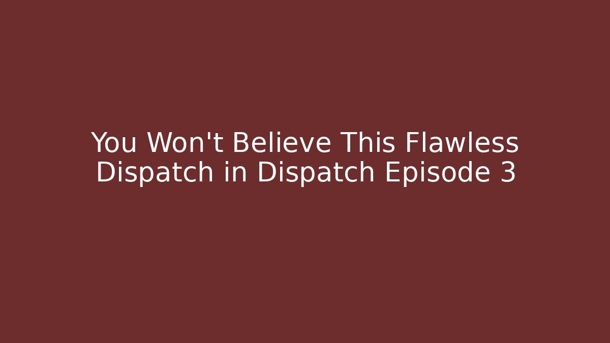 You Won't Believe This Flawless Dispatch in Dispatch Episode 3